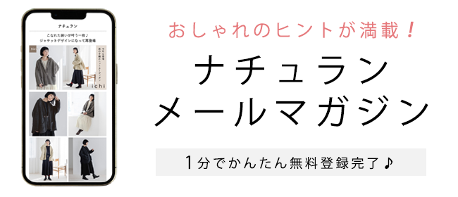 おしゃれのヒントが満載！ナチュランのメールマガジン 1分でかんたん無料登録完了